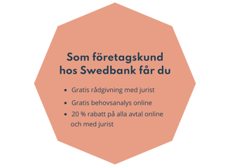 Som företagskund hos Swedbank får du gratis rådgivning med jurist, gratis behovsanalys online, 20 % rabatt på alla avtal online och med jurist